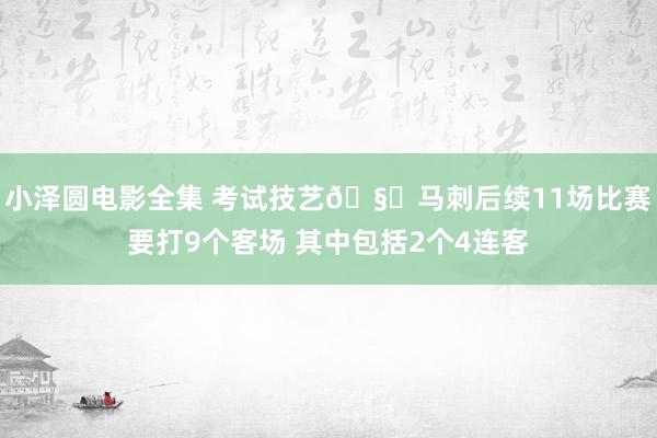 小泽圆电影全集 考试技艺🧐马刺后续11场比赛要打9个客场 其中包括2个4连客