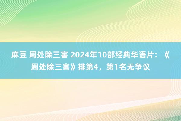 麻豆 周处除三害 2024年10部经典华语片：《周处除三害》排第4，第1名无争议